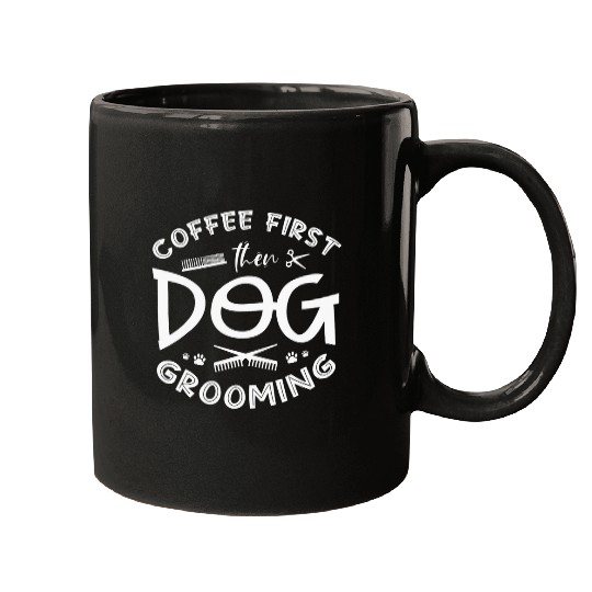 Coffee Fun first then dog grooming dog sytlist Dog groomer Mugs