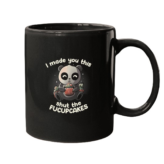 Panda Pet I Made You This Shut The Fucupcakes Funny Cupcake Panda 324 Mugs