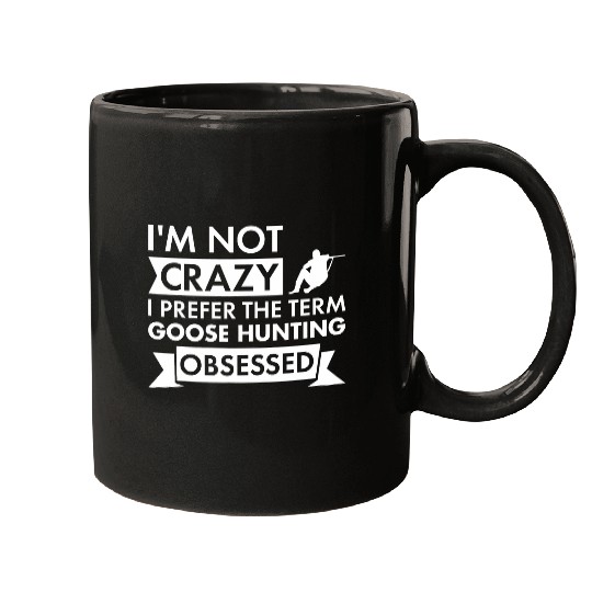 Im Not crazys I Prefer The Term Goose Hunting Obsessed 1 Mugs