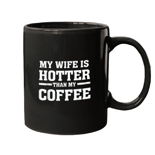 Coffee Fun My Wife is Hotter Than My Coffee Proud Husband Mugs