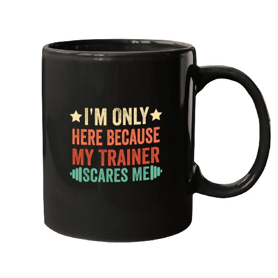 Im Only Here Because My Trainer Scares Me Workout Fitness Mugs