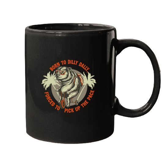 Bear Pet Born To Dilly Dally Forced To Pick Up The Pace Funny Bear Mugs