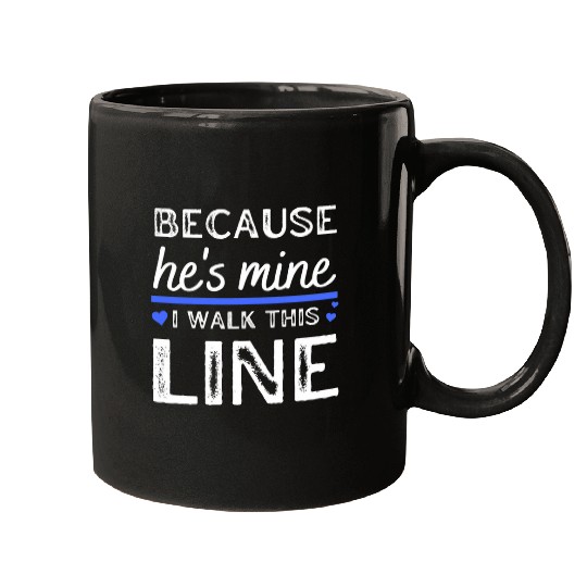Police Job Because Hes Mine I Walk This Line Police Wife Girlfriend Mugs