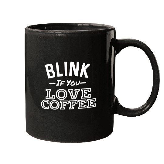 Coffee Fun Blink If You Love Coffee Funny Bold Morning Coffee Mugs