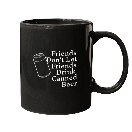 Beer Fun FRIENDS DON T LET FRIENDS DRINK CANNED BEER Mugs