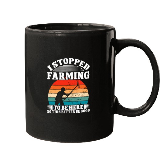 I Stopped Farming To Be Here So This Better Be Good Mugs