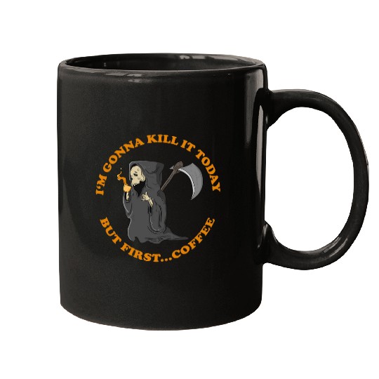 Coffee Fun Grim Reaper I m killing It Today But First Coffee Mugs