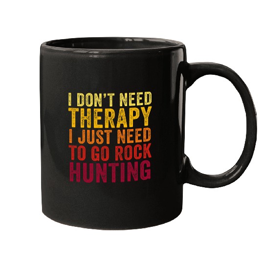 Discover Funny I Dont Need Therapy I just Need To Go Rock Hunting Mugs