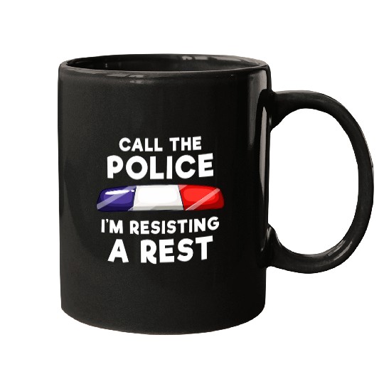 Police Job Call the Police Im resisting A Rest Mugs