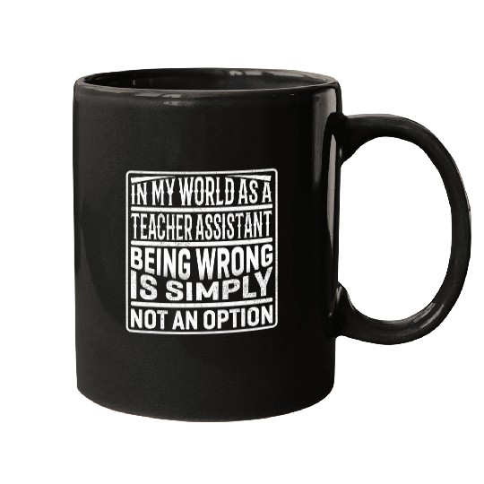 In My World As A Teacher Assistant Being Wrong Not An Option Mugs