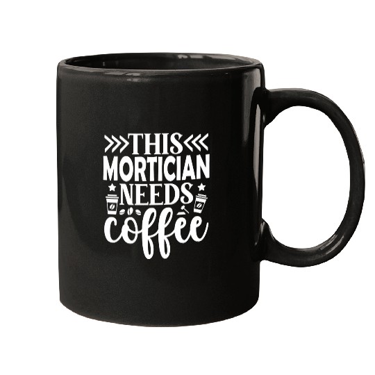 Coffee Fun This Mortician needs Coffee Mortician Mugs