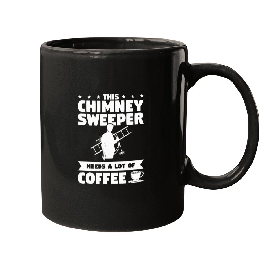 Coffee Fun I m A Chimney Sweeper Needs A Lot Of Coffee Fireplace Sweep Mugs