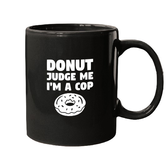 Police Job Donut Judge Me Im A Cop Police Officer Law Enforcement Mugs