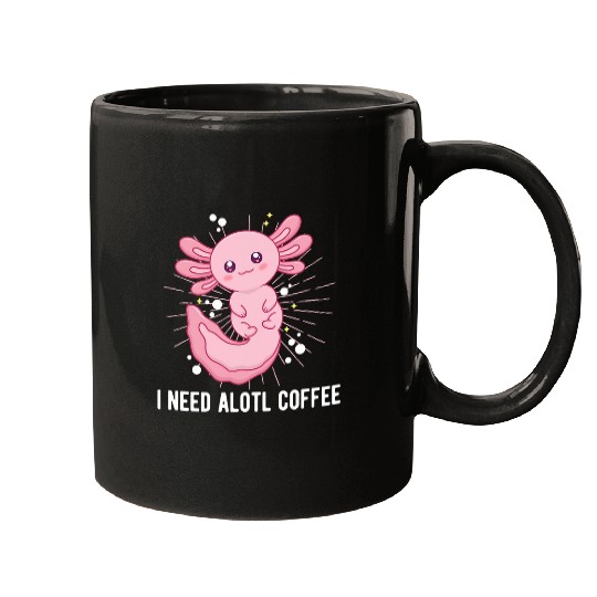 Coffee Fun I Need Alotl Coffee Funny Axolotls Humor Salamander Mugs