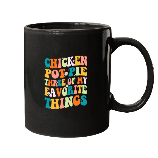 Chicken Lover Groovy Chicken Pot Pie Three Of My Favorite Things Funny Mugs