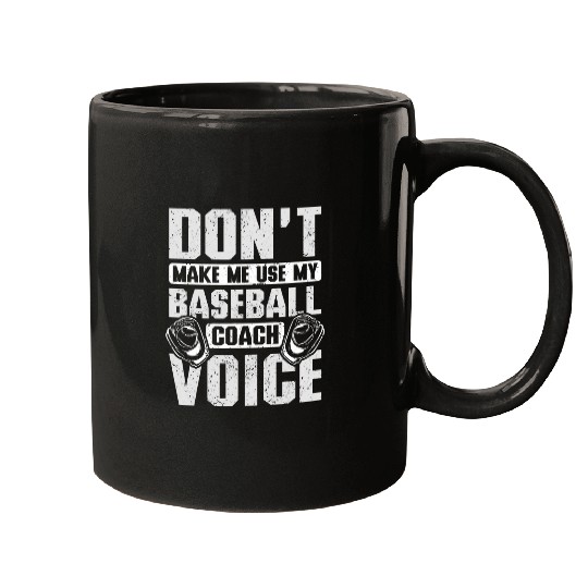 Dont make me use my baseball Coachs voice Mugs