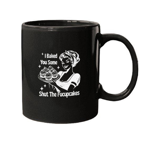 Funny vintages Housewife I Baked You Some Shut The Fucupcakes 21 Mugs