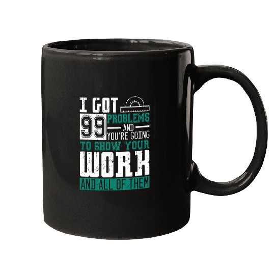 I Got 99 Problems Show Your Work Math Teacher Funny Mugs