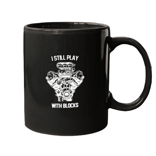 I Still Play With Blocks Car Lover Car Guy Mechanic Engine B Mugs