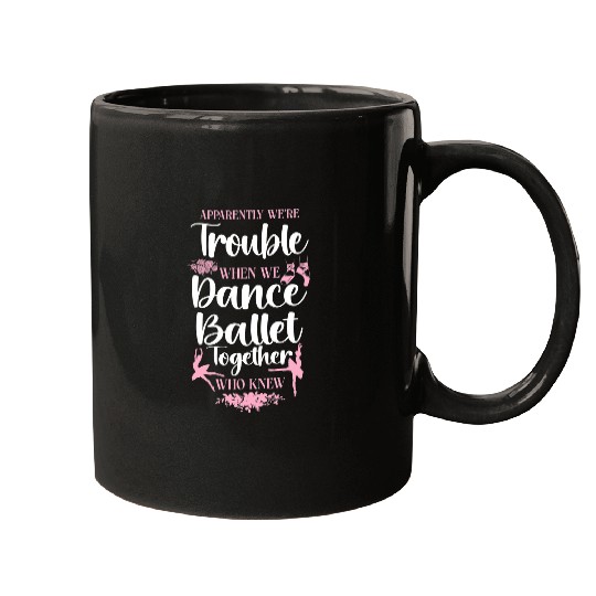 Ballet Dancer Dance Girl Ballerina Apparently Were Trouble 1 Mugs
