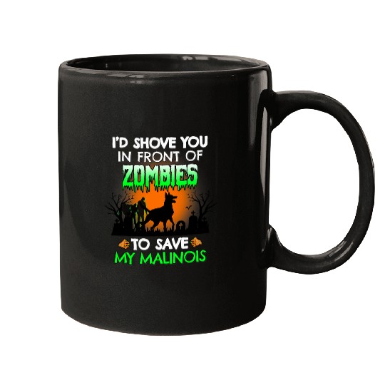 Funny Id Shove You In Front Of Zombies To Save My Malinois Mugs