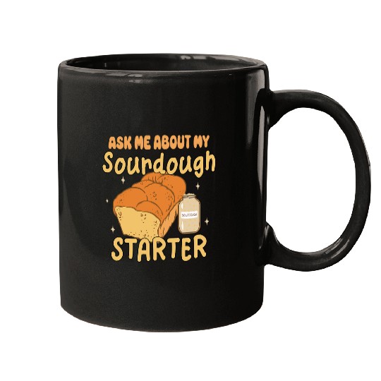 Ask Me About My Sourdough Starter Bread Baking Baker Bakery Mugs