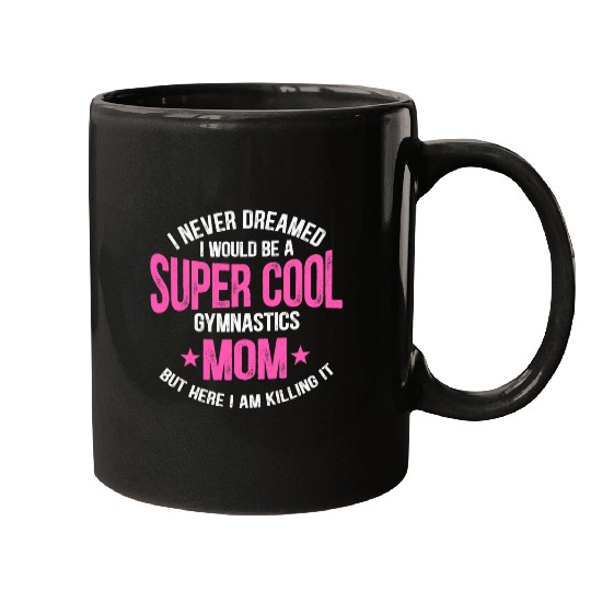 I Never Dreamed I Would Be A Super Cool Gymnastics Mom Gift Mugs