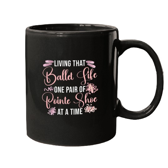 Ballet Dancer Dance Girl Ballerina Living That Ballet Life Mugs