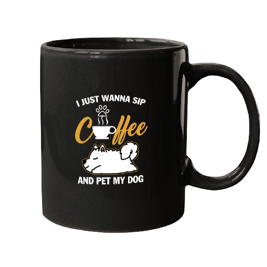 Dog Samoyed I Just Wanna Sip Coffee Pet My Dog Funny Dogs Mugs