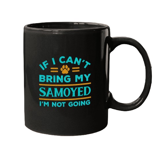 Dog Samoyed If Cant Bring My Samoyed Not Going Funny Dog Lover Humor Mugs