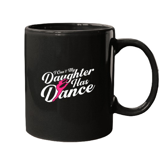 I Cant My Daughter Has dance Ballet Dancer Mugs