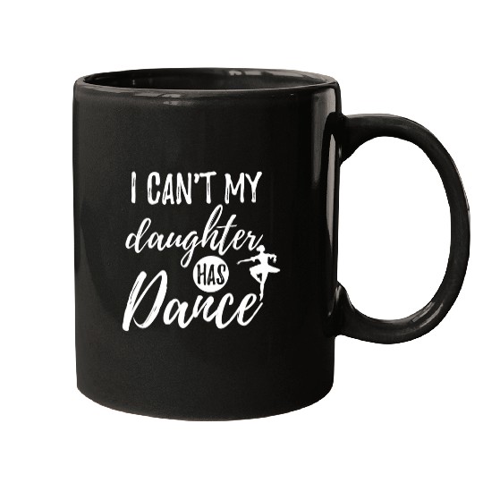 I cant my daughter has dance proud teen girls mom ballet 3 Mugs
