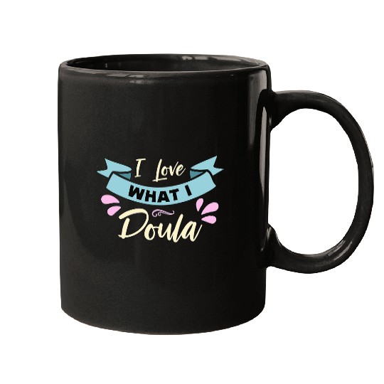 I Love What I Doula Midwife Birth Worker Labor Coachs Doula Mugs