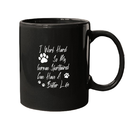For A Better Dog Life I Work Hard For My German Shorthaired Mugs