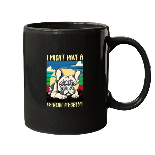 French Bulldog I Might Have A Frenchie Problem Dog Mom Dad Mugs