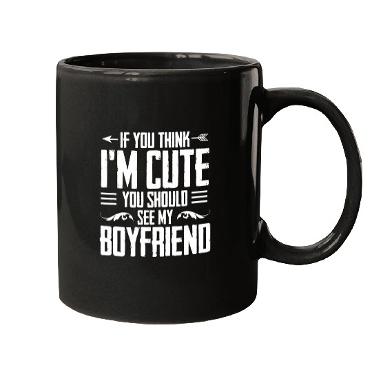 If You Think Im Cute You Should See My Boyfriend Girlfriend 1 Mugs
