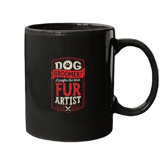 Dog Groomer I Prefer The Term Fur Artist Funny Professional 1 Mugs