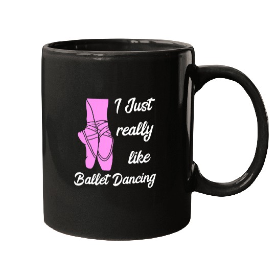 Ballerina Ballett Shoes I Just Really Like Ballett Dancing Mugs