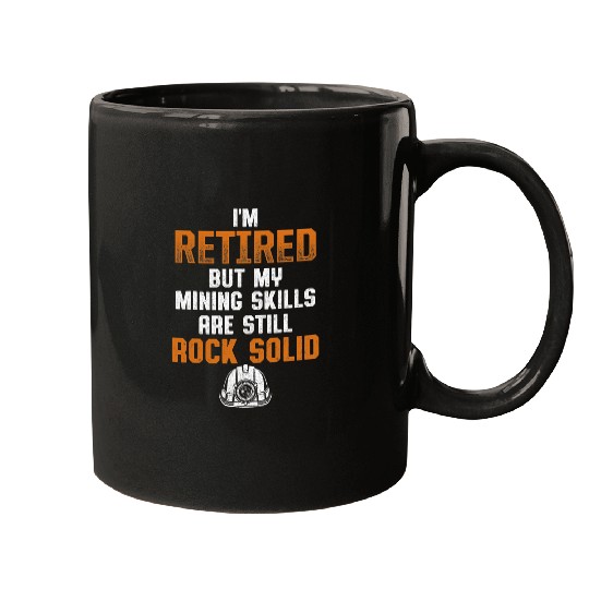 IM Retired But My Mining Skills Are Still Rock Solid Mugs