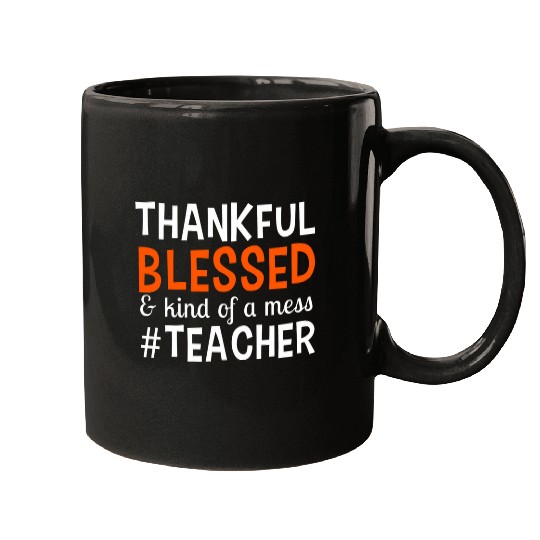 Thankful Blessed And Kind Of A Mess Teacher Funny Teachers Mugs