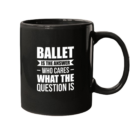 Mens Ballet is the answer who cares Ballerina Mugs