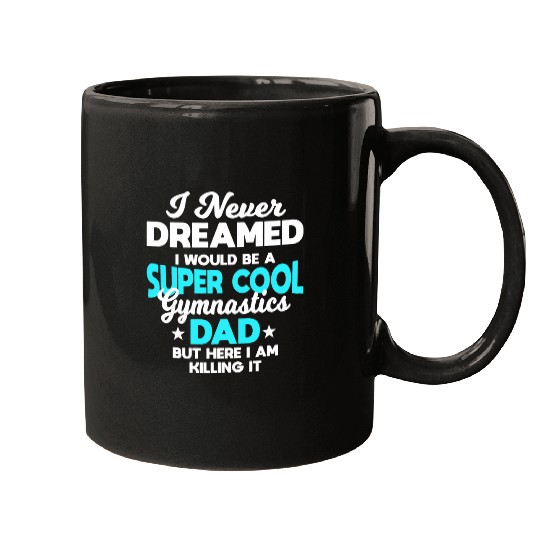 Mens I Never Dreamed I Would Be A Super Cool Gymnastics Dad Gift Mugs