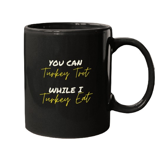 You Turkey Trot Ill Turkey Eat Funny Thanksgiving Mugs