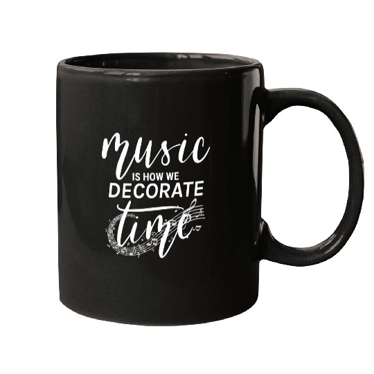 Music Is How We Decorate Time Inspirational Composer Artist Mugs