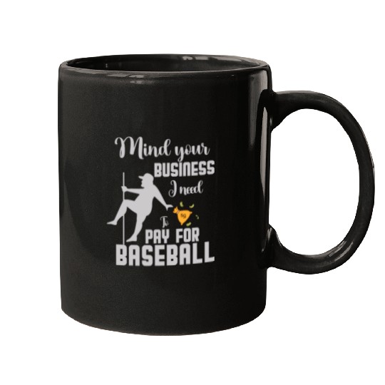 mind your business i need money to pay for Baseball squad Mugs
