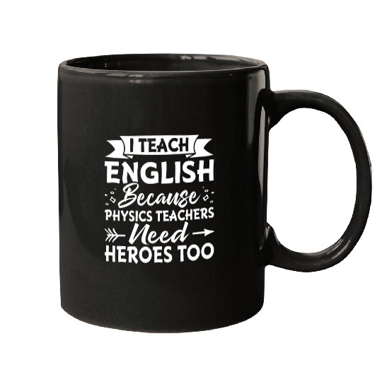 I Teach English Because Physics Teachers Need Heroes Too 1 Mugs