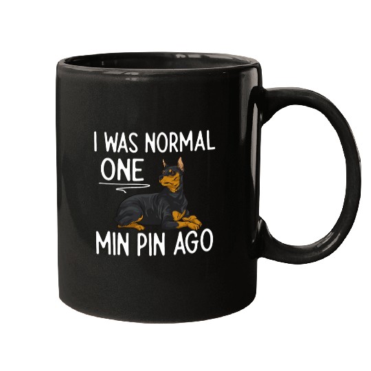 Miniature Pinscher I Was Normal One Min Pin Ago Mugs