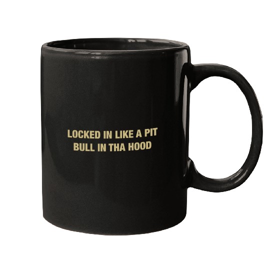 Locked in like a pit bull in tha hood Mugs