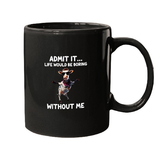 Heifer Cow Dance 2Admit It Life Would Be Boring Without Me Mugs