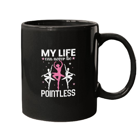 Life Can Never Be Pointeless Ballet Ballerina Dancer Graphic Mugs